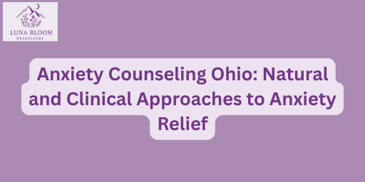 Anxiety Counseling Ohio: Natural and Clinical Approaches to Anxiety Relief