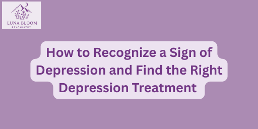 How to Recognize a Sign of Depression and Find the Right Depression Treatment