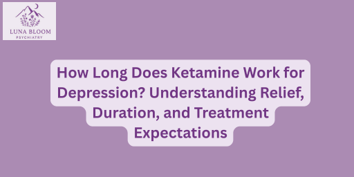 How Long Does Ketamine Work for Depression? Understanding Relief, Duration, and Treatment Expectations