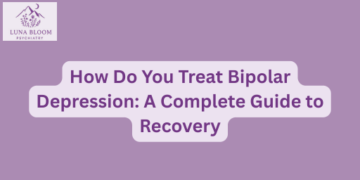 How Do You Treat Bipolar Depression: A Complete Guide to Recovery