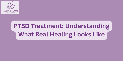 PTSD Treatment: Understanding What Real Healing Looks Like