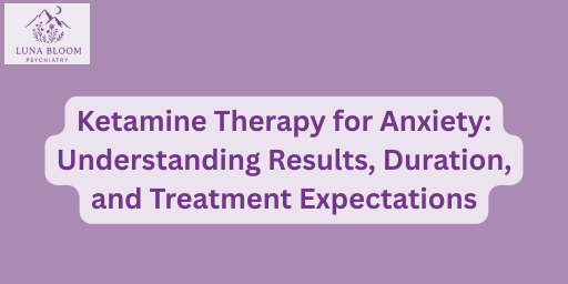 Ketamine Therapy for Anxiety: Understanding Results, Duration, and Treatment Expectations
