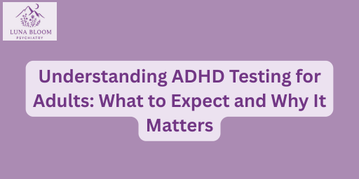 Understanding ADHD Testing for Adults: What to Expect and Why It Matters