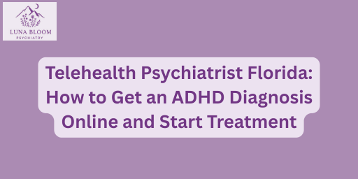 Telehealth Psychiatrist Florida: How to Get an ADHD Diagnosis Online and Start Treatment