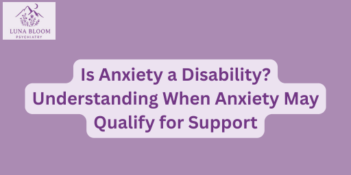 Is Anxiety a Disability? Understanding When Anxiety May Qualify for Support